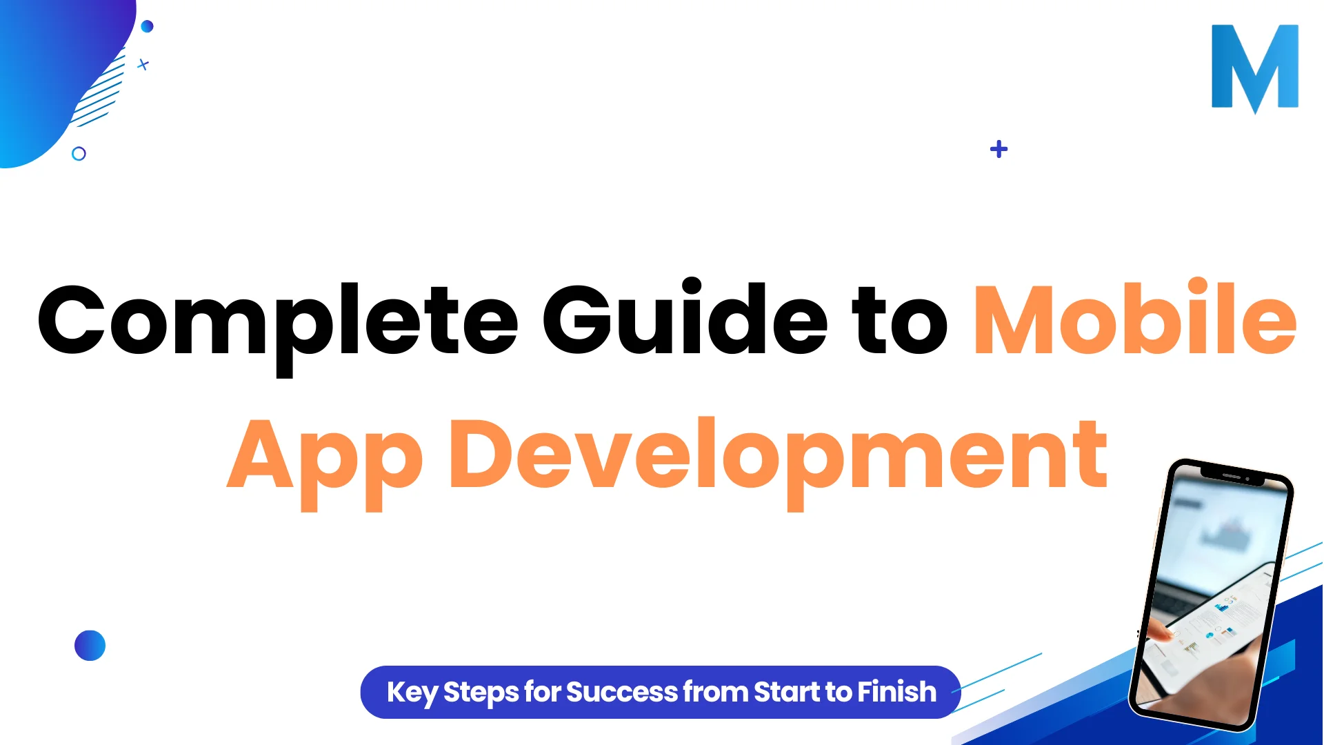 Complete Guide to Mobile App Development: Key Steps for Success from Start to Finish