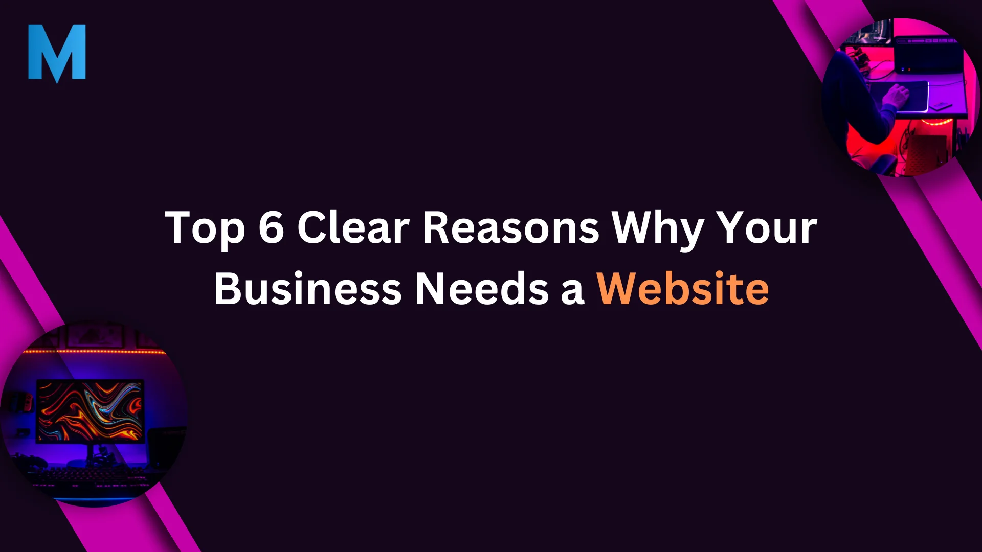 Top 6 Clear Reasons Why Your Business Needs a Website